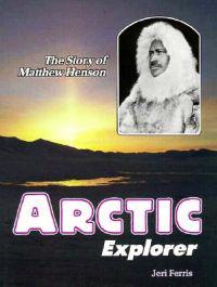 Arctic Explorer: The Story of Matthew Henson
