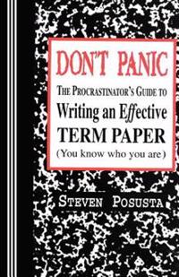 Don't Panic: The Procrastinator's Guide to Writing an Effective Term Paper