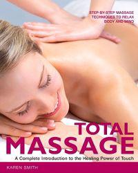 Total Massage: Step-By-Step Massage Techniques to Relax Body and Mind
