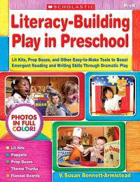 Literacy-Building Play in Preschool: Lit Kits, Prop Boxes, and Other Easy-To-Make Tools to Boost Emergent Reading and Writing Skills Through Dramatic