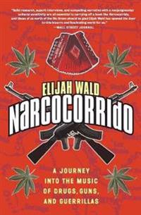 Narcocorrido: A Journey Into the Music of Drugs, Guns, and Guerrillas