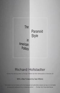 The Paranoid Style in American Politics: And Other Essays