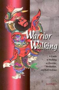 Warrior Walking: A Guide to Walking as Exercise, Meditation, and Self-Defense