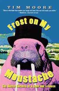 Frost on My Moustache: The Arctic Exploits of a Lord and a Loafer