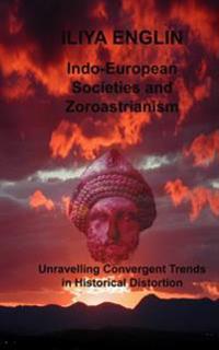 Indo-European Societies and Zoroastrianism: Unravelling Convergent Trends in Historical Distortion