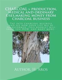 Charcoal > Production, Medical and Ordinary Uses, Making Money from Charcoal Business: Charcoal > Production, Medical and Ordinary Uses, Making Money