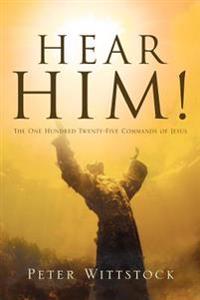 Hear Him!  The One Hundred Twenty-five Commands Of Jesus