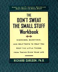 Don't Sweat the Small Stuff Workbook: Simple Ways to Keep the Little Things from Tak...