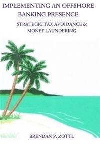 Implementing an Offshore Banking Presence: Strategic Tax Avoidance and Money Laundering