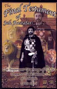 The Final Testament of Jah Rastafari: The Important Utterarances of H.I.M.Emporer Haile Selassie I of Ethiopia 1963 -1972