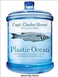 Plastic Ocean: How a Sea Captain's Chance Discovery Launched a Determined Quest to Save the Oceans