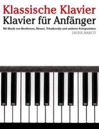 Klassische Klavier: Klavier Fur Anfanger. Mit Musik Von Beethoven, Mozart, Tchaikovsky Und Anderen Komponisten
