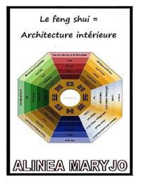 Le Feng Shui = Architecture Interieure: Le Feng Shui = Architecture Interieure