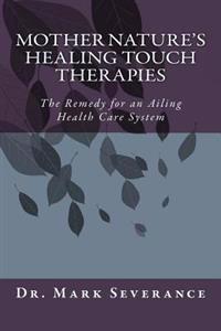 Mother Nature's Healing Touch Therapies: The Remedy for an Ailing Health Care System