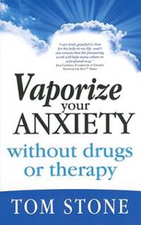 Vaporize Your Anxiety Without Drugs or Therapy