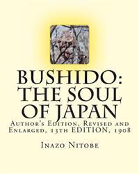 Bushido: The Soul of Japan - Author's Edition 1908, Revised & Enlarged: Author's Edition, Revised and Enlarged, 13th Edition, 1