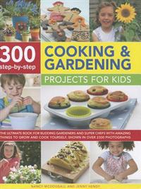 300 Step-by-step Cooking and Gardening Projects for Kids
