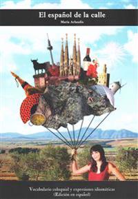 El Espanol de La Calle: Vocabulario Coloquial y Expresiones Idiomaticas (Spanish Edition)