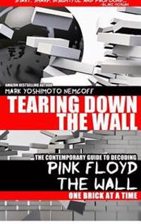 Tearing Down the Wall: The Contemporary Guide to Decoding Pink Floyd - The Wall One Brick at a Time