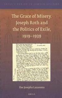 The Grace of Misery. Joseph Roth and the Politics of Exile, 1919- 1939 (Paperback)
