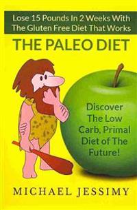Paleo Diet: Lose 15 Pounds in 2 Weeks with the Gluten Free Diet That Works, the Paleo Diet
