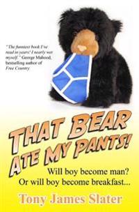 That Bear Ate My Pants!: Adventures of a Real Idiot Abroad
