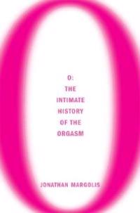 O: The Intimate History of the Orgasm