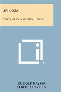 Spinoza: Portrait of a Spiritual Hero