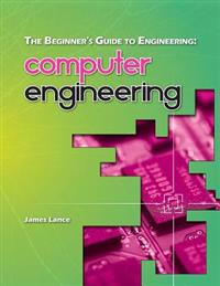 The Beginner's Guide to Engineering: Computer Engineering