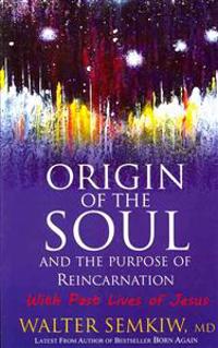 Origin of the Soul and the Purpose of Reincarnation, with Past Lives of Jesus: Expanded Edition with Past Lives of Jesus
