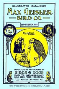 Max Geisler Bird Co. Illustrated Catalogue (Retro Peacock Edition, 1931-1932): Importers of and Dealers in Birds, Fancy Fish, Dogs, Rare Animals, Cage