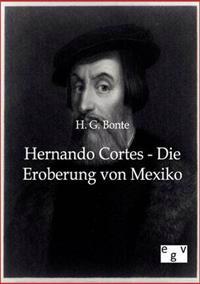 Hernando Cortes - Die Eroberung Von Mexiko