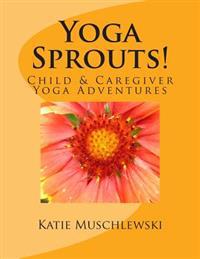 Yoga Sprouts!: Child & Caregiver Yoga Adventures