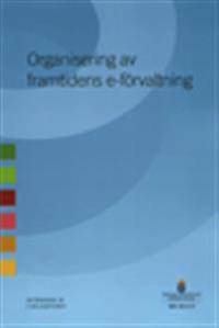 Organisering av framtidens e-förvaltning : betänkande av E-delegationen. SOU 2013:75 :