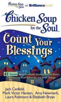 Chicken Soup for the Soul: Count Your Blessings - 41 Stories about Gratitude, Getting Back to Basics, Recovering from Adversity, and Silver Linings