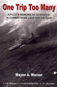 One Trip Too Many: A Pilot's Memoirs of 38 Months in Combat Over Laos and Vietnam