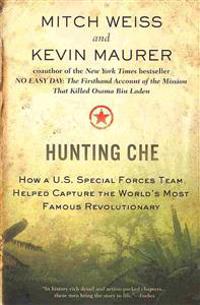 Hunting Che: How A U.S. Special Forces Team Helped Capture the World's Most Famous Revolutionary