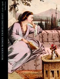 Western Women Travelling East, 1716-1916
