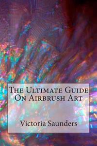 The Ultimate Guide on Airbrush Art