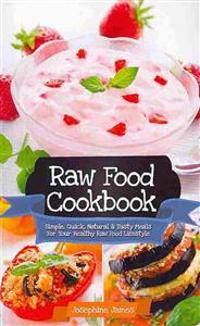 Raw Food Cookbook: Simple, Quick, Natural and Tasty Meals for Your Healthy Raw Food Lifestyle