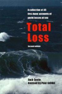 Total Loss: A Collection of 45 First-Hand Accounts of Yacht Losses at Sea with a Summary of the Lessons to Be Learned