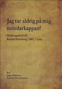Jag tar aldrig på mig mördarkappan! Hyllningsskrift till Rickard Almskoug 1887 - 1909