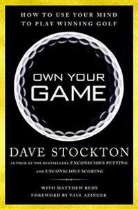 Own Your Game: How to Use Your Mind to Play Winning Golf