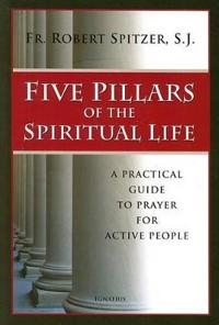 Five Pillars of the Spiritual Life: A Practical Guide to Prayer for Active People