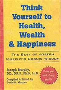 Think Yourself to Health, Wealth and Happiness