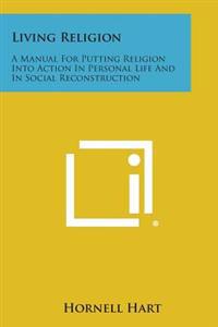 Living Religion: A Manual for Putting Religion Into Action in Personal Life and in Social Reconstruction