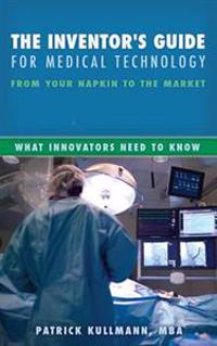 The Inventor's Guide for Medical Technology: From Your Napkin to the Market