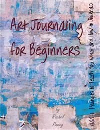 Art Journaling for Beginners: 100+ Prompts to Teach You What and How to Journal