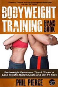 Bodyweight Training Handbook: Bodyweight Exercises, Tips & Tricks to Lose Weight, Build Muscle and Get Fit Fast!