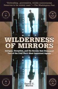Wilderness of Mirrors: Intrigue, Deception, and the Secrets That Destroyed Two of the Cold War's Most Important Agents